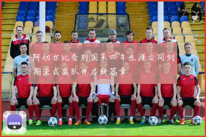 阿切尔比告别国米四年生涯合同到期正式离队开启新篇章